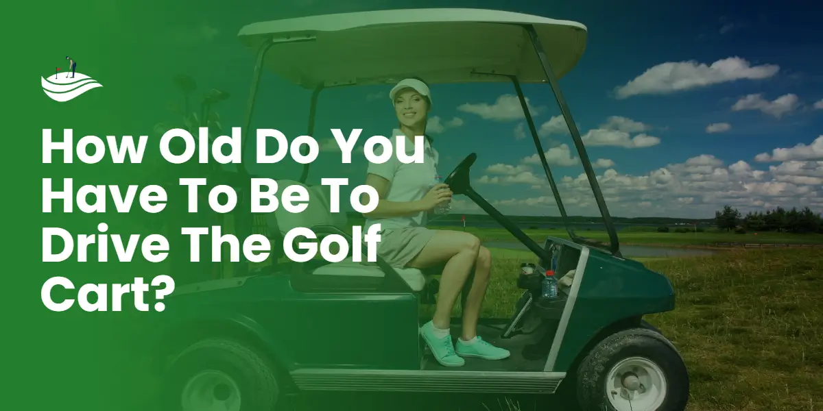 How Old Do You Have to Be to Drive a Golf Cart? (Legal Age)