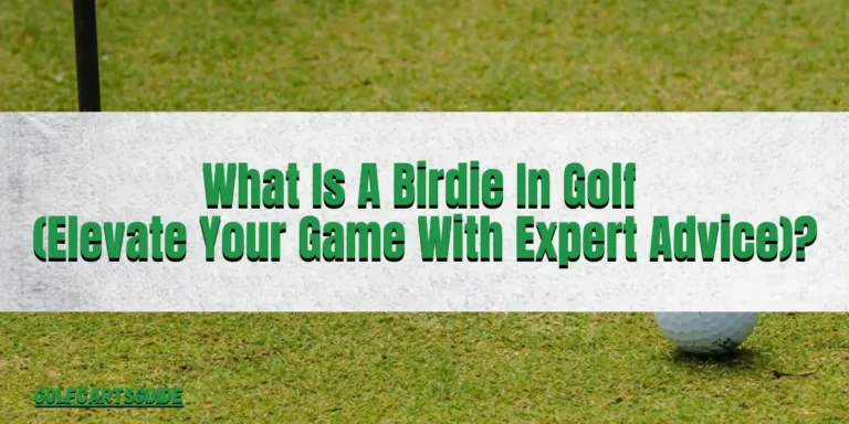 What Is A Birdie In Golf (Elevate Your Game With Expert Advice)?