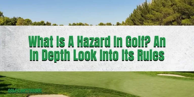 What Is A Hazard In Golf? An In-Depth Look Into Its Rules