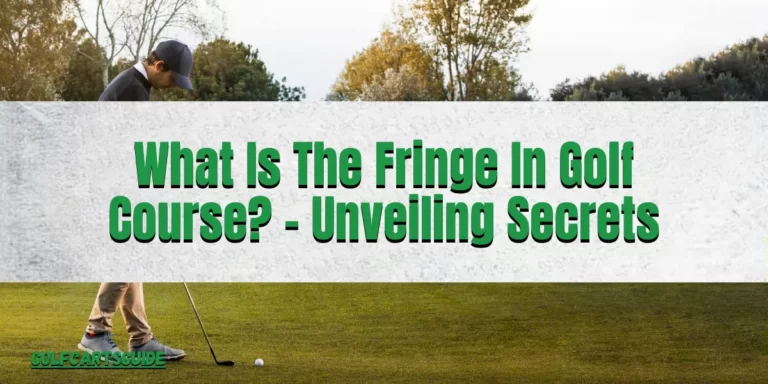 What Is The Fringe In Golf Course? – Unveiling Secrets