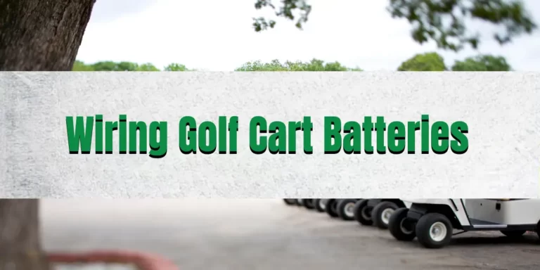 Wiring Golf Cart Batteries: Easy 6-Steps with Images